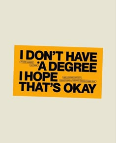 a yellow sticker that says i don't have a degree hope that's okay