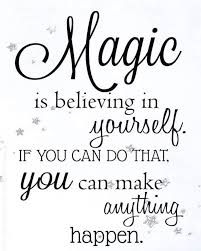 a quote that says magic is believing in yourself if you can do that, you can make