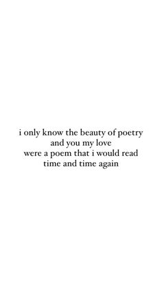 a poem written in black and white with the words, i only know the beauty of poetry and you're my love