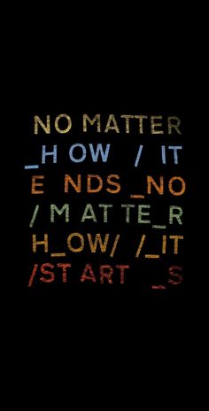 the words are written in multicolored letters on a black background, and there is no matter how it ends