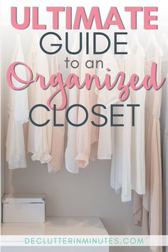 the ultimate guide to an organized closet with text overlay that says, ultimate guide to an organized closet