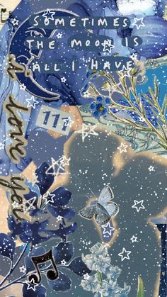 an altered collage with blue flowers and music notes on it's side, including the words sometimes the moon is all i have