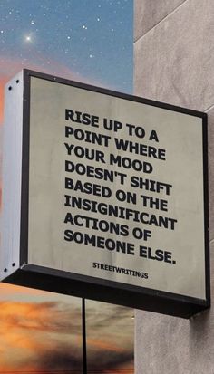 a sign on the side of a building that says rise up to a point where your mood doesn't shift based on the instructions of someone else