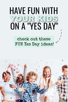 kids and their parents are celebrating with confetti on a white background text reads, have fun with your kids on a'yes day check out these fun days