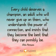 a quote that says every child deserves a champion, an adult who will never give up term, who understands the power of connection, and