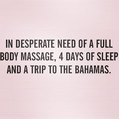 a sign that says in desperate need of a full body massage, 4 days of sleep and a trip to the batmans