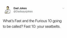 a tweet that reads, dad jokes what's fast and the fifous 10 going to be called fast 10 your seatbelts