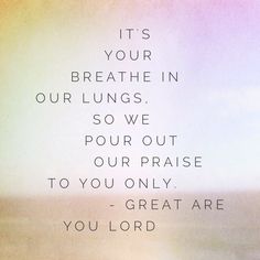 a quote written in white on top of a blurry background with the words, it's your breathe in our lungs so we pour out our praise to you only