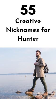 a man walking on rocks near the water with text overlay that reads 55 creative nicknames for hunter