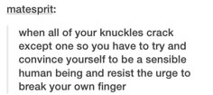 Most of the time I'm not even the least bit sensible and just force my finger… Cracking Knuckles, Knuckle Cracking, Funny Pins, Text Posts, Bones Funny, True Stories, Ideas Style