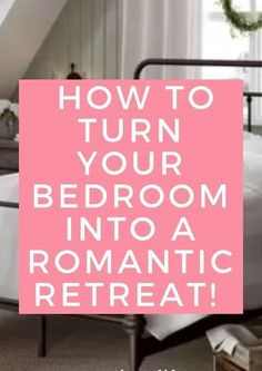 a bed room with a pink sign that says how to turn your bedroom into a romantic retreat