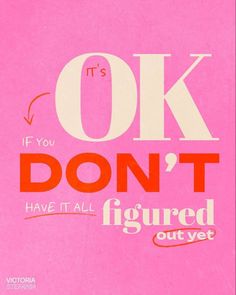 a pink poster with the words it's ok, don't have it all figured out yet