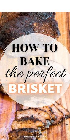 the words how to bake the perfect brisket on a cutting board with sliced meat