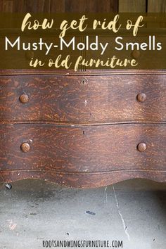 an old dresser with the words how get rid of musty - moldy smells in old furniture