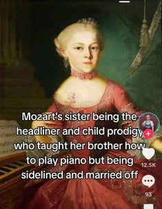 a woman in a red dress sitting at a piano with the caption that reads, mozzart's sister being the headliner and child prodidy who taught her brother how to play piano but being