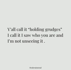 a quote that reads y'all call it holding grudges i call it saw who you are and i'm not unseeing it