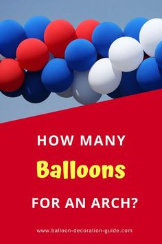 red, white and blue balloons with the words how many balloons for an arch?