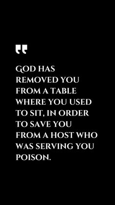 a black and white photo with the words god has removed you from a table where you used to sit in order to save you from a host who was serving you