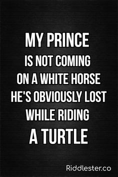 a quote that reads, my prince is not coming on a white horse he's obvious