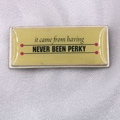 a yellow and black sign that says, it came from having never been perky