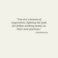 the quote you are a beacon of inspiration, lighting the path for fellow working moms on their own journey