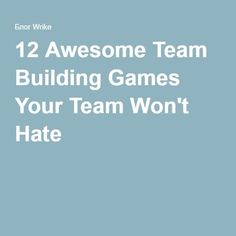 the text reads, 12 awesome team building games your team won't hate