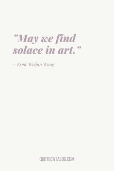 the quote may we find solace in art