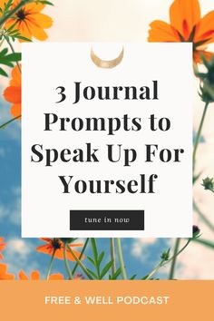 orange flowers with the words 3 journal prompts to speak up for yourself on it