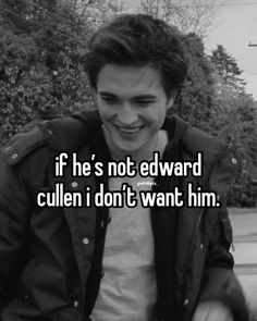 a guy smiling with the caption if he's not edward cullen i don't want him