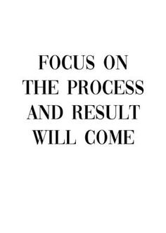 the words focus on the process and result will come