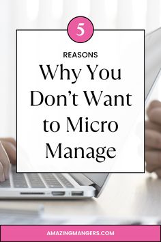 someone typing on their laptop with the text 5 reasons why you don't want to micro manager