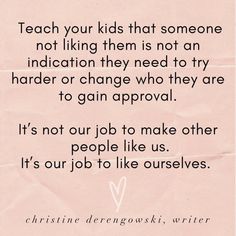 a piece of paper with the words teach your kids that someone not liking them is not an indication they need to try harder or change