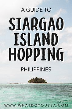 an island in the ocean with text overlay reading a guide to stargao island hopping