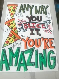 a sign that says any way you slice it, you're amazing