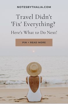 a woman sitting on the beach looking out at the ocean with text that reads travel didn't fix everything here's what to do next