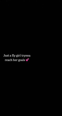 a black background with the words just a fly girl trying to reach her goals