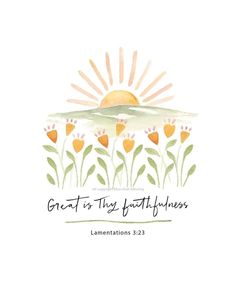 the words great is thyness with flowers in front of a white background and an orange sun