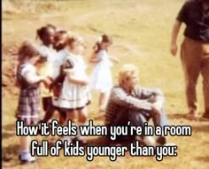 a man standing in front of a group of children with the words how it feels when you're in a room full of kids younger than you