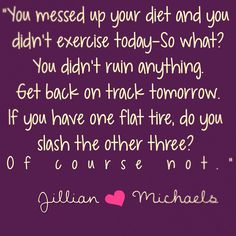 a purple background with the words you messed up your diet and you didn't exercise today - so what? get back on track tomorrow if you have one flat tire, do you slash