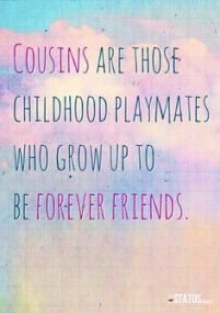 a quote that reads, couisins are those childhood playmates who grow up to be forever friends