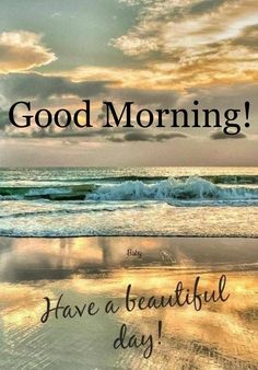 the words good morning have a beautiful day are in front of an ocean and sky