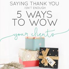 three wrapped presents with the words saying thank you isn't enough 5 ways to wow your client