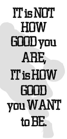 a black and white poster with the words it is not how good you are, it's how good you want to be