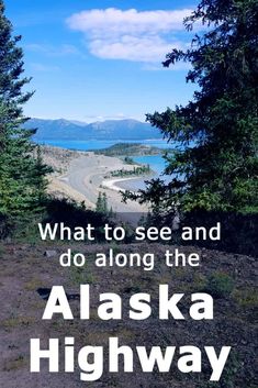 the alaska highway with an image of mountains in the background and text that reads, what to see and do along the alaska highway