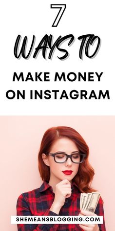 a woman in glasses holding money with the words 7 ways to make money on instagram