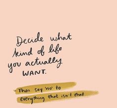 a quote that reads decide what kind of life you actually want then say no to everything that isn't that