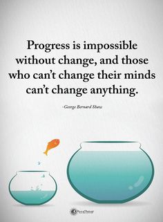 a goldfish in a bowl with the caption progress is impossible without change, and those who can't change their minds can't change anything