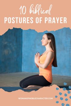 a woman sitting on the ground with her hands clasped in front of her chest and text overlay that reads, 10 biblical postures of prayer