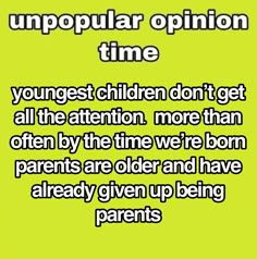 a green background with the words, unpopular opinion time youngest children don't get all the attention more than often by the time we're born parents are older and have already given up