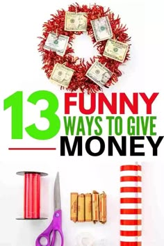 dollar bills and other items are arranged around the words 13 funny ways to give money